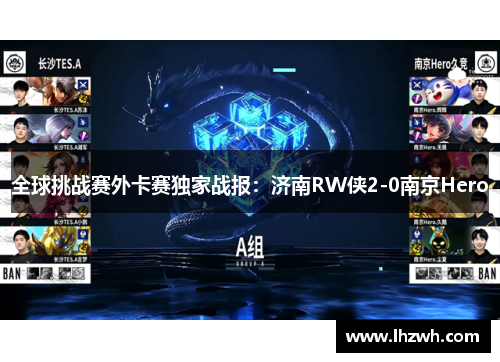 全球挑战赛外卡赛独家战报：济南RW侠2-0南京Hero